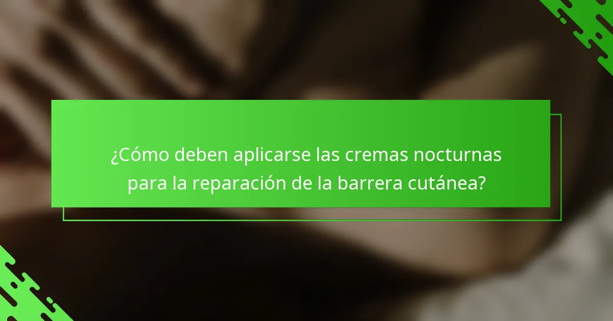 ¿Cómo deben aplicarse las cremas nocturnas para la reparación de la barrera cutánea?