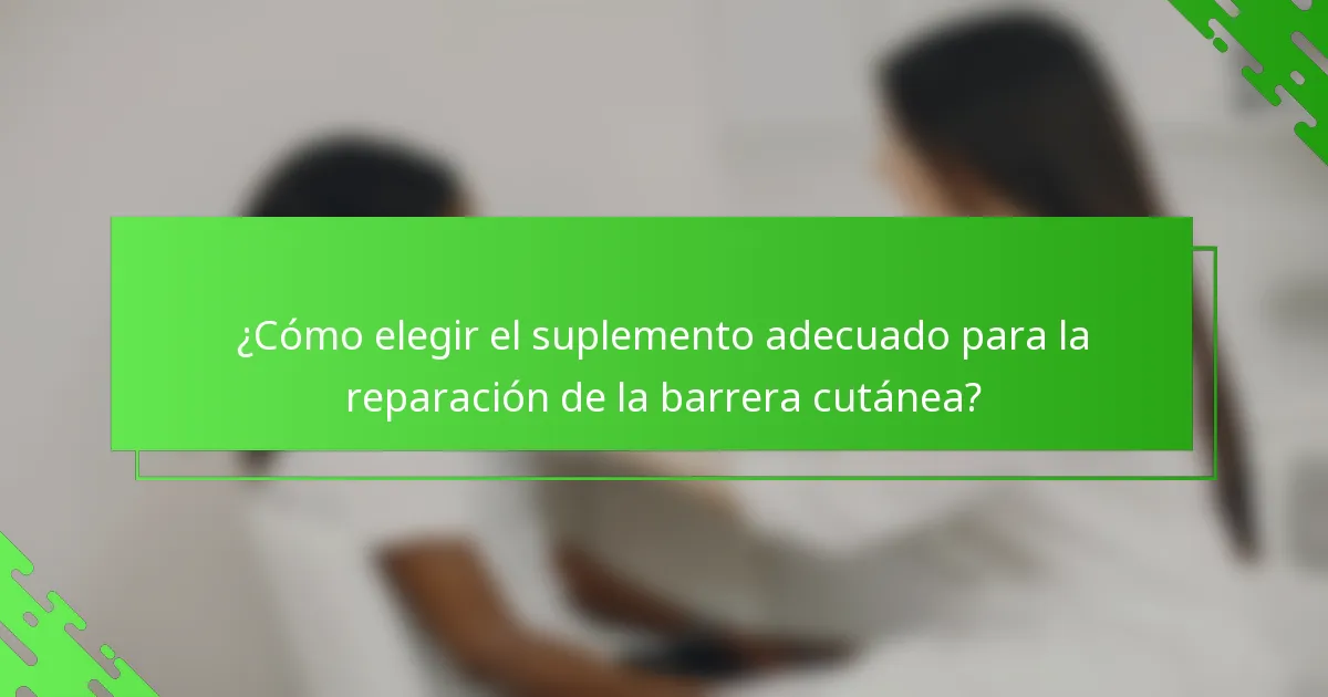 ¿Cómo elegir el suplemento adecuado para la reparación de la barrera cutánea?