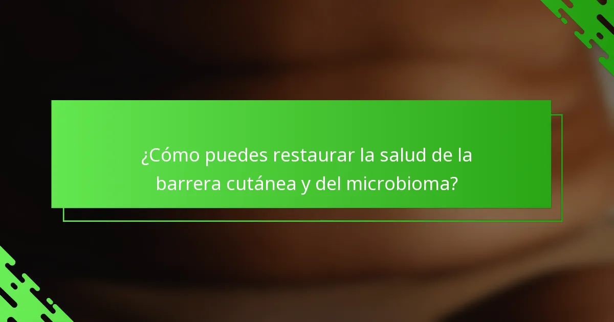 ¿Cómo puedes restaurar la salud de la barrera cutánea y del microbioma?