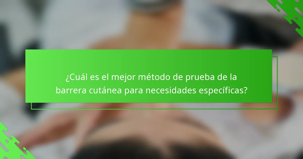 ¿Cuál es el mejor método de prueba de la barrera cutánea para necesidades específicas?