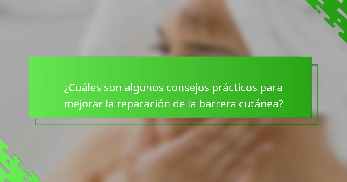 ¿Cuáles son algunos consejos prácticos para mejorar la reparación de la barrera cutánea?