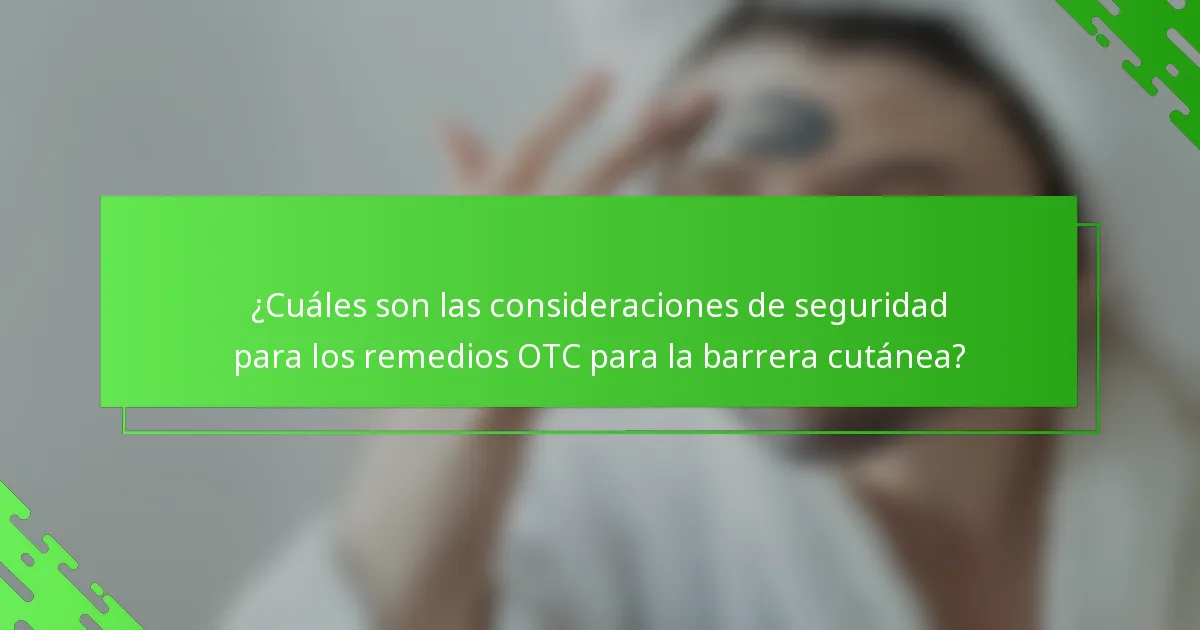 ¿Cuáles son las consideraciones de seguridad para los remedios OTC para la barrera cutánea?