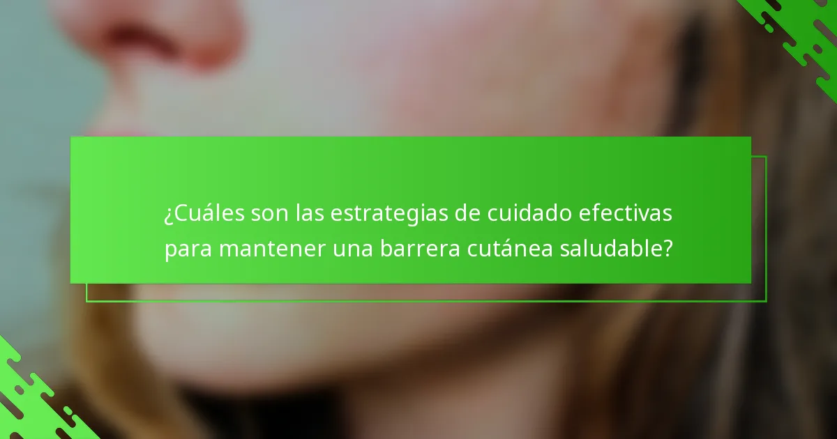 ¿Cuáles son las estrategias de cuidado efectivas para mantener una barrera cutánea saludable?