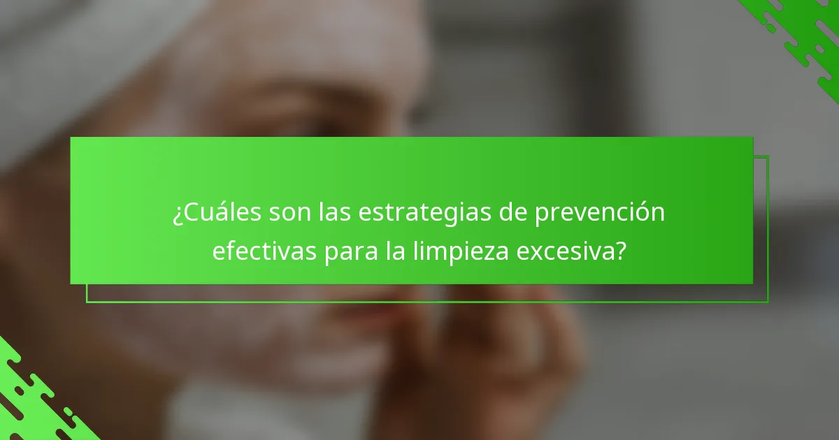¿Cuáles son las estrategias de prevención efectivas para la limpieza excesiva?