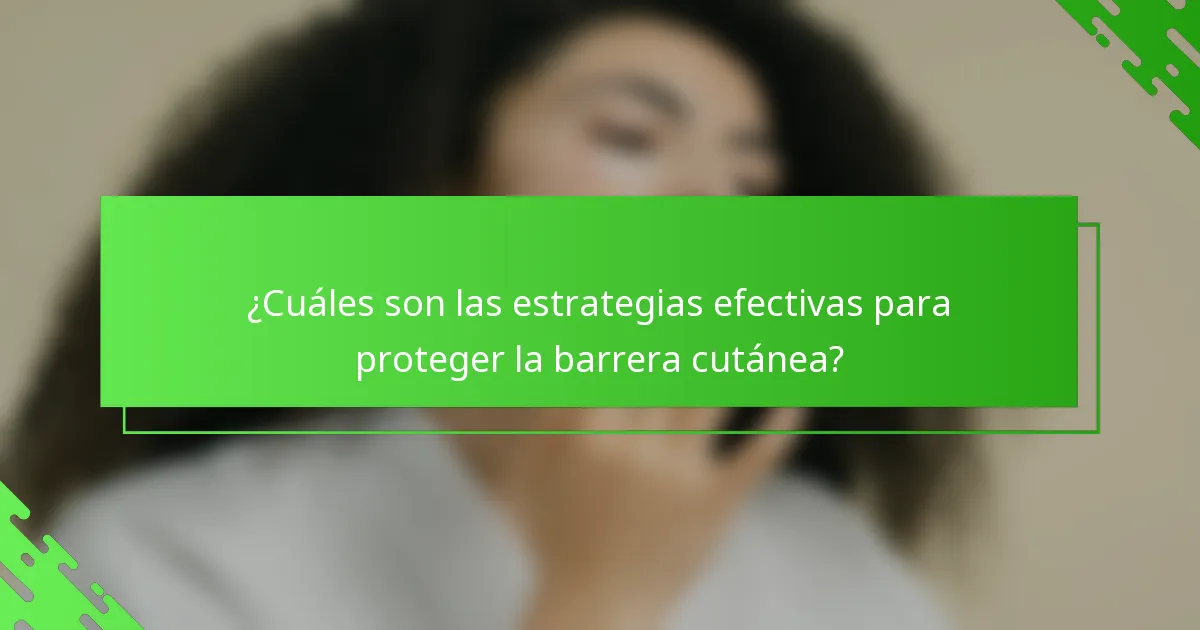 ¿Cuáles son las estrategias efectivas para proteger la barrera cutánea?