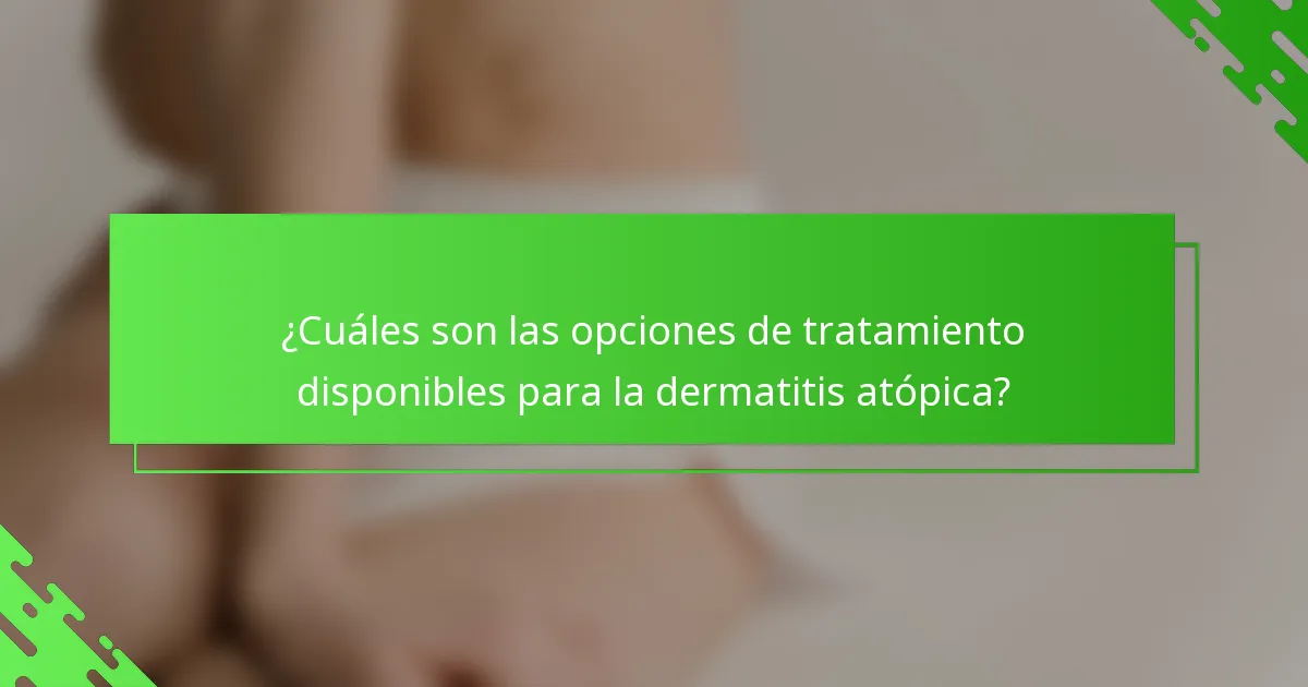 ¿Cuáles son las opciones de tratamiento disponibles para la dermatitis atópica?