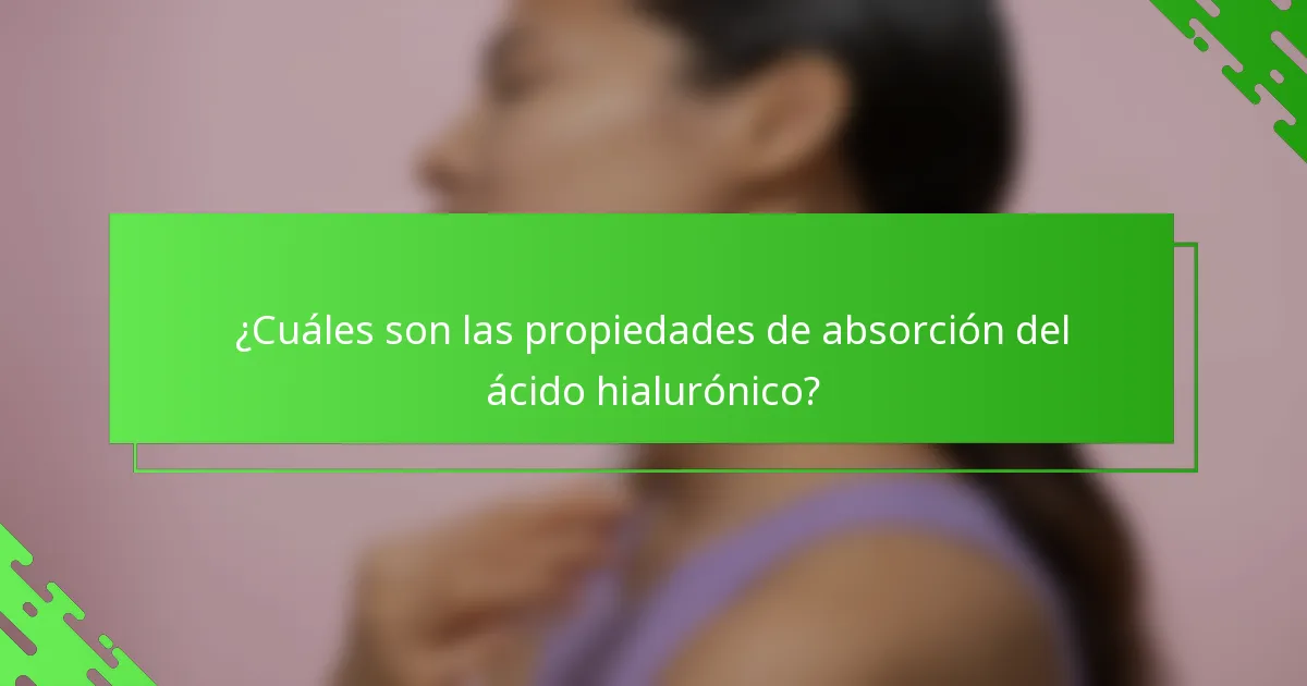 ¿Cuáles son las propiedades de absorción del ácido hialurónico?