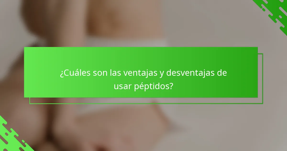 ¿Cuáles son las ventajas y desventajas de usar péptidos?