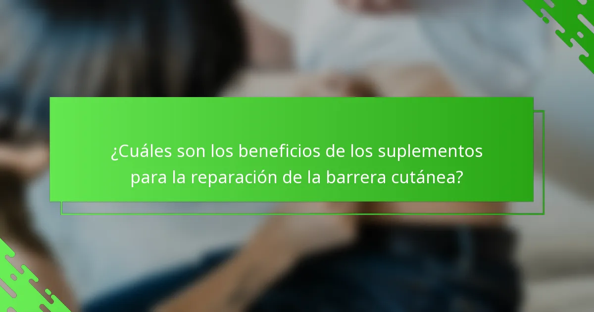 ¿Cuáles son los beneficios de los suplementos para la reparación de la barrera cutánea?
