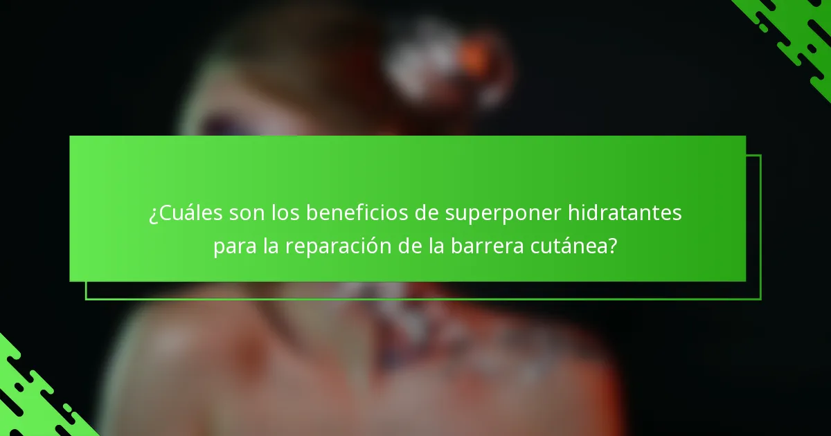 ¿Cuáles son los beneficios de superponer hidratantes para la reparación de la barrera cutánea?