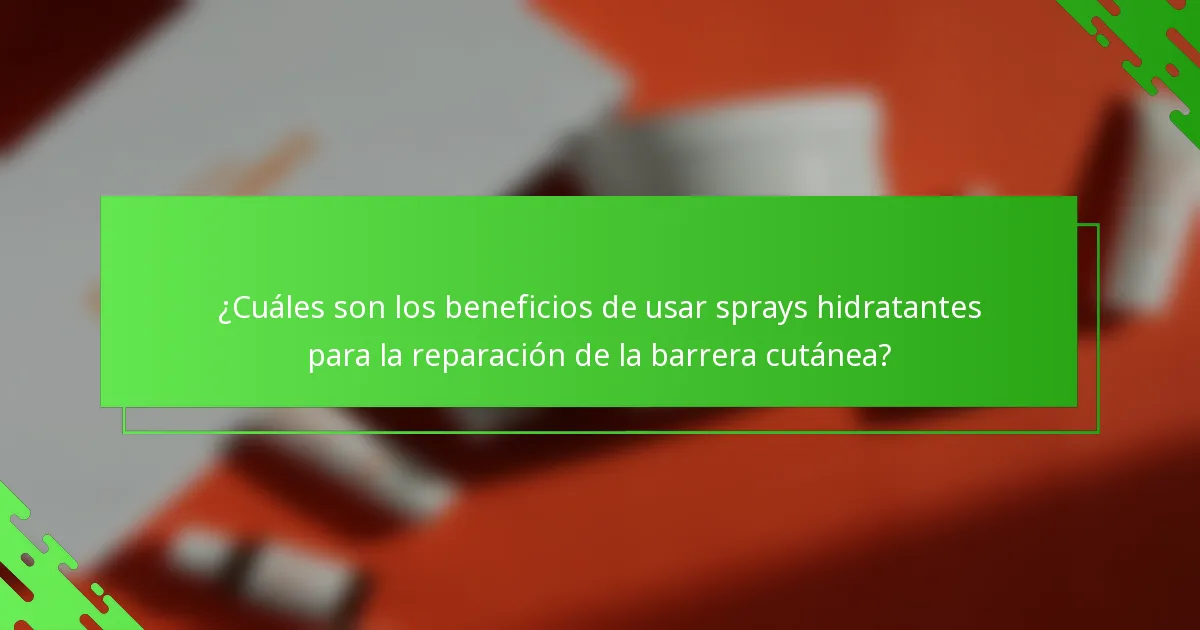 ¿Cuáles son los beneficios de usar sprays hidratantes para la reparación de la barrera cutánea?