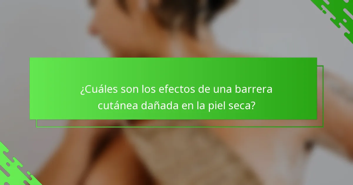 ¿Cuáles son los efectos de una barrera cutánea dañada en la piel seca?