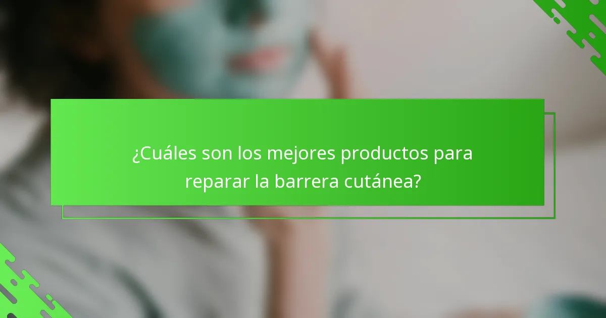 ¿Cuáles son los mejores productos para reparar la barrera cutánea?