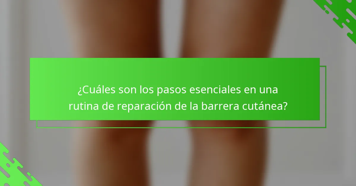 ¿Cuáles son los pasos esenciales en una rutina de reparación de la barrera cutánea?