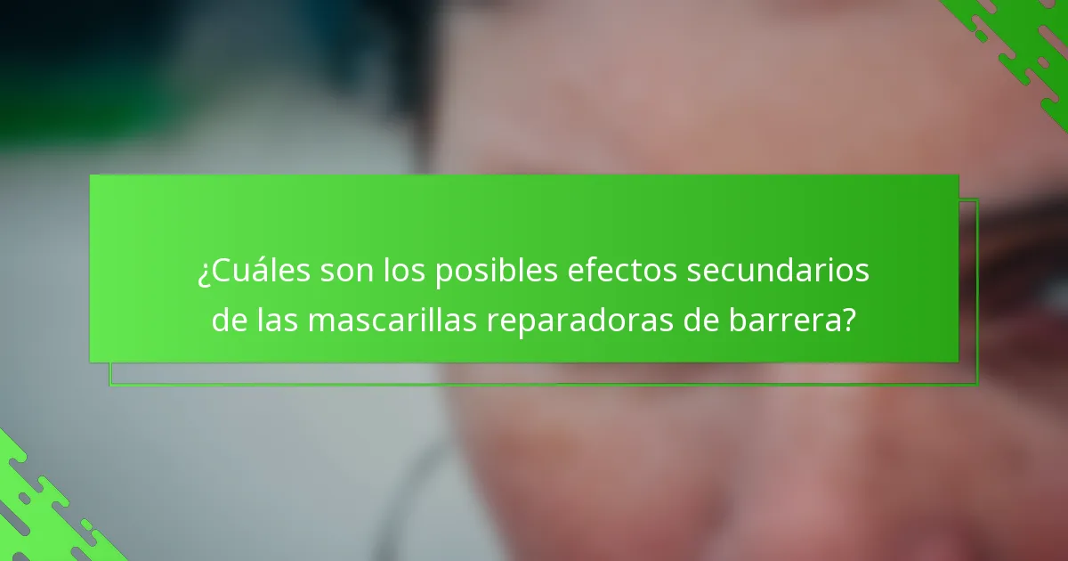 ¿Cuáles son los posibles efectos secundarios de las mascarillas reparadoras de barrera?