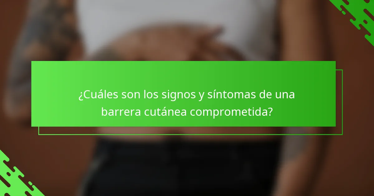 ¿Cuáles son los signos y síntomas de una barrera cutánea comprometida?