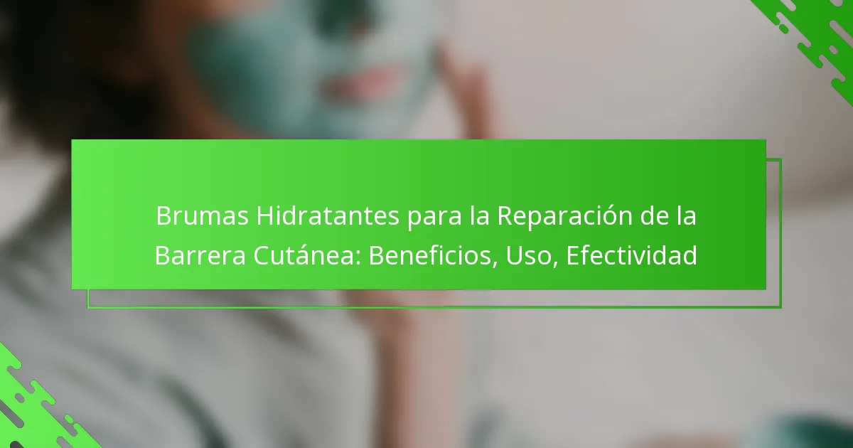 Brumas Hidratantes para la Reparación de la Barrera Cutánea: Beneficios, Uso, Efectividad