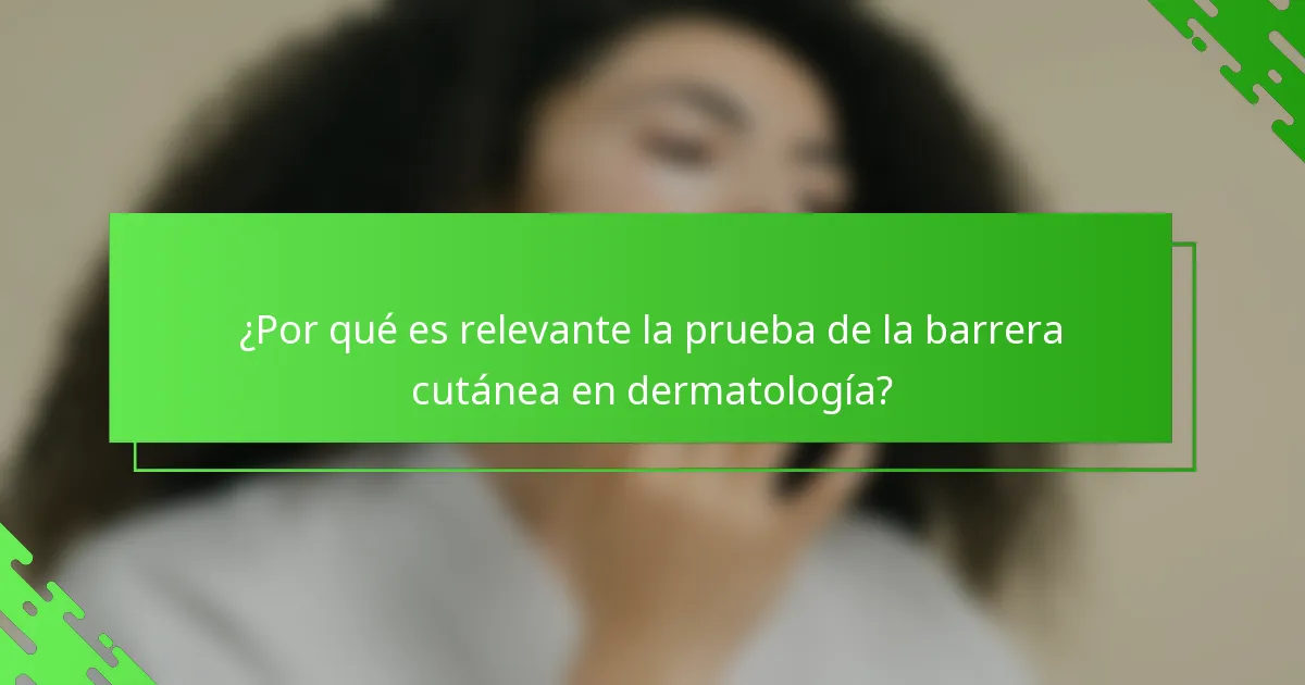 ¿Por qué es relevante la prueba de la barrera cutánea en dermatología?