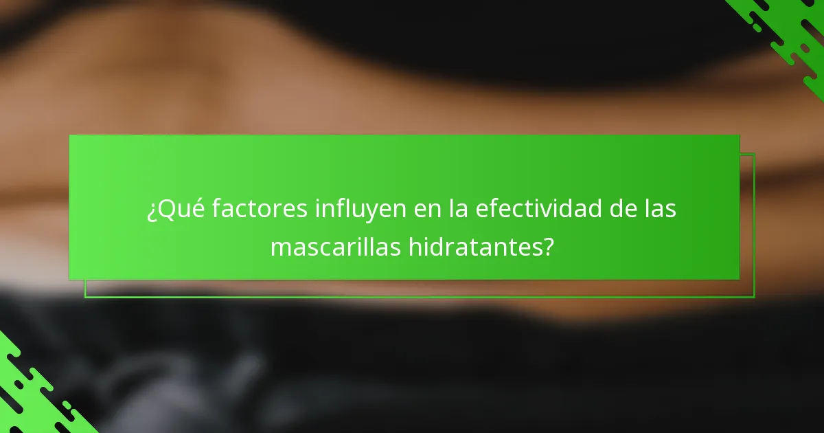 ¿Qué factores influyen en la efectividad de las mascarillas hidratantes?