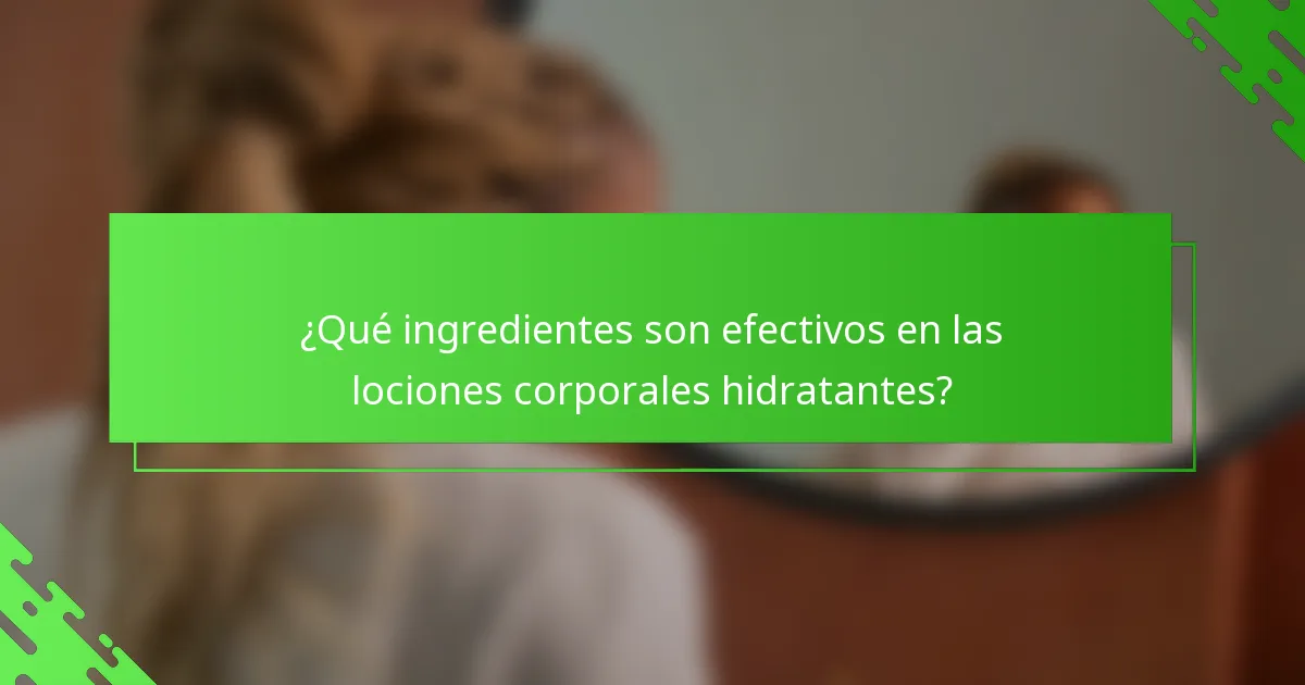 ¿Qué ingredientes son efectivos en las lociones corporales hidratantes?
