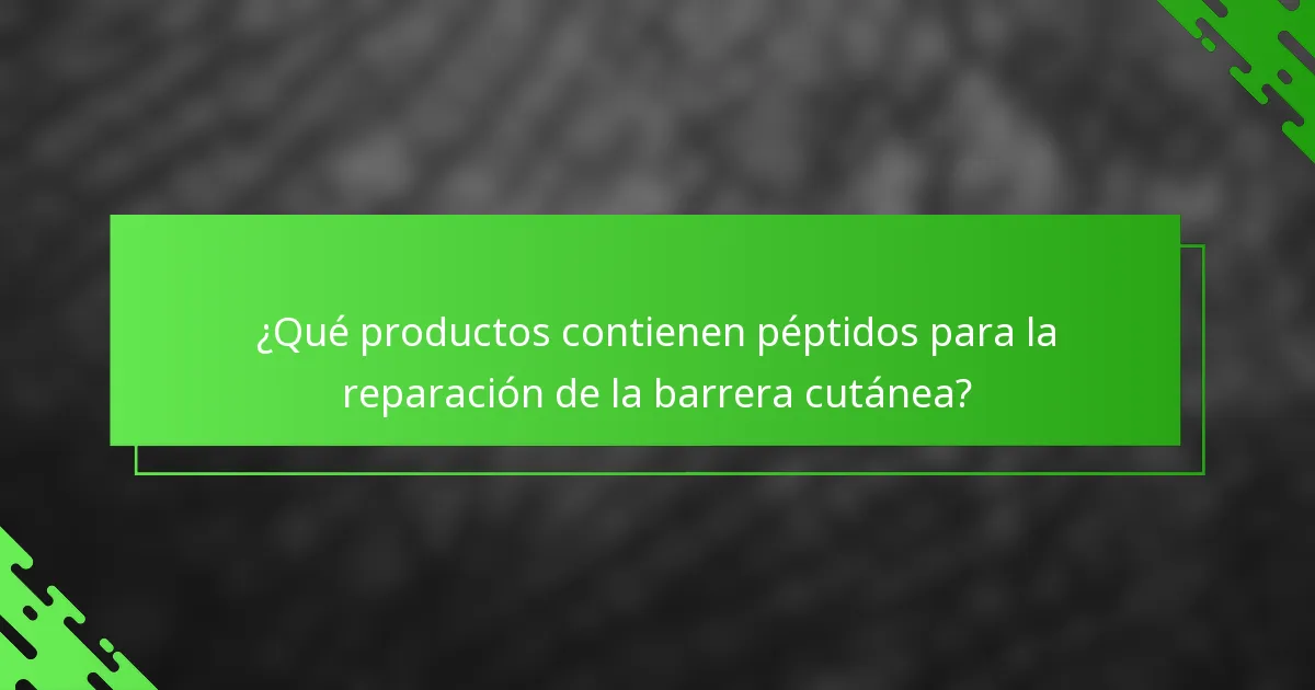 ¿Qué productos contienen péptidos para la reparación de la barrera cutánea?