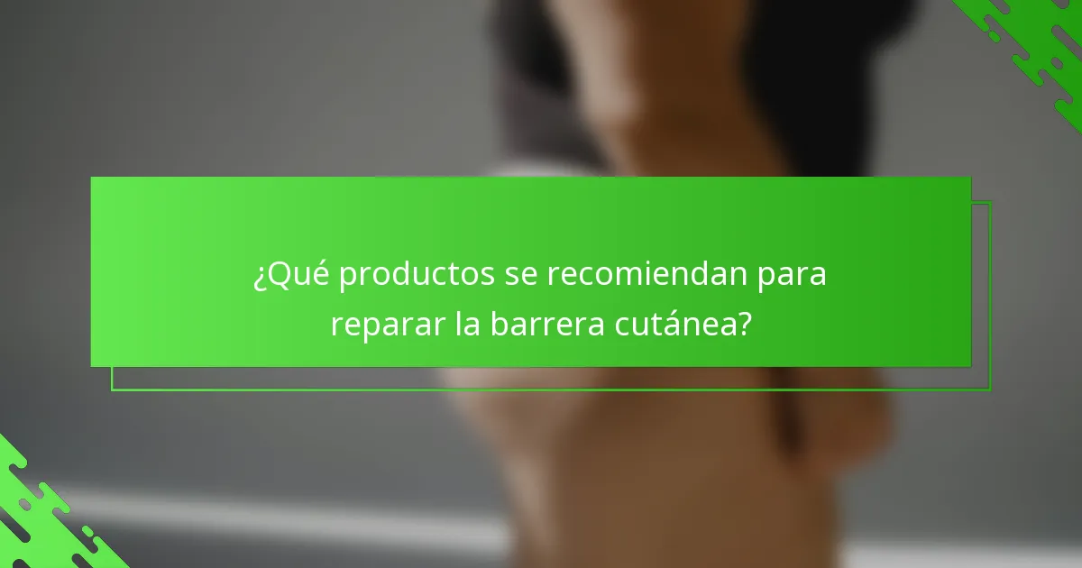 ¿Qué productos se recomiendan para reparar la barrera cutánea?
