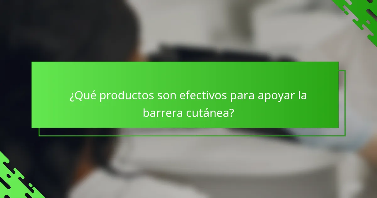 ¿Qué productos son efectivos para apoyar la barrera cutánea?