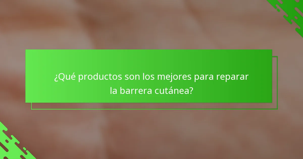 ¿Qué productos son los mejores para reparar la barrera cutánea?