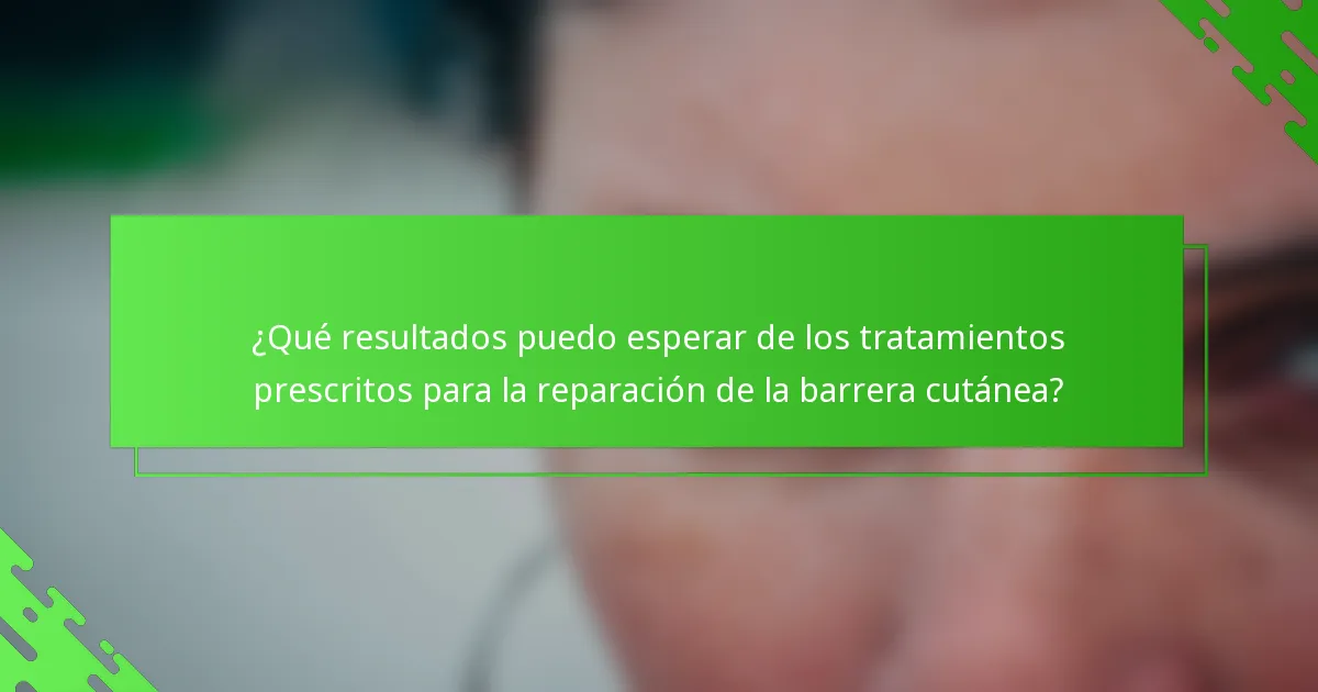 ¿Qué resultados puedo esperar de los tratamientos prescritos para la reparación de la barrera cutánea?
