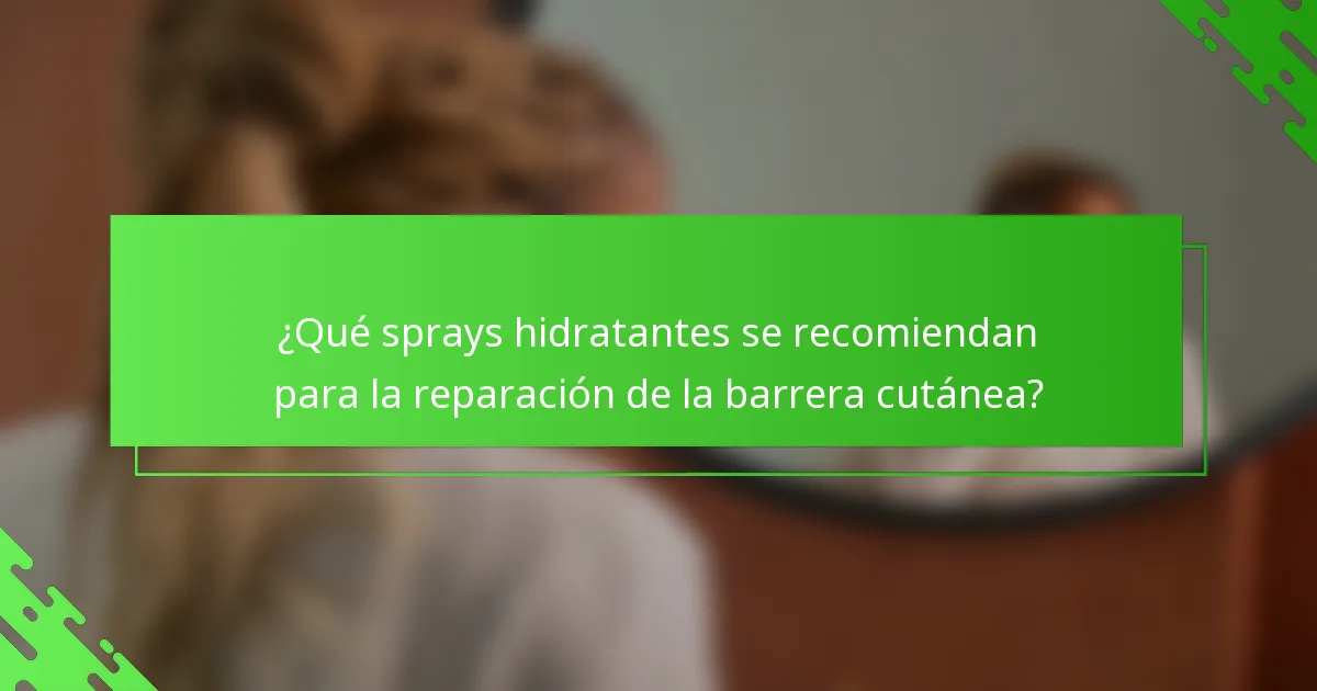 ¿Qué sprays hidratantes se recomiendan para la reparación de la barrera cutánea?