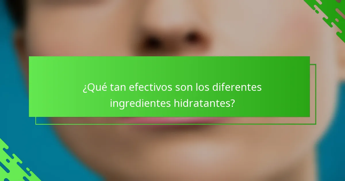 ¿Qué tan efectivos son los diferentes ingredientes hidratantes?