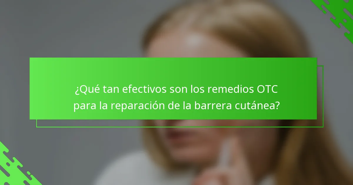 ¿Qué tan efectivos son los remedios OTC para la reparación de la barrera cutánea?