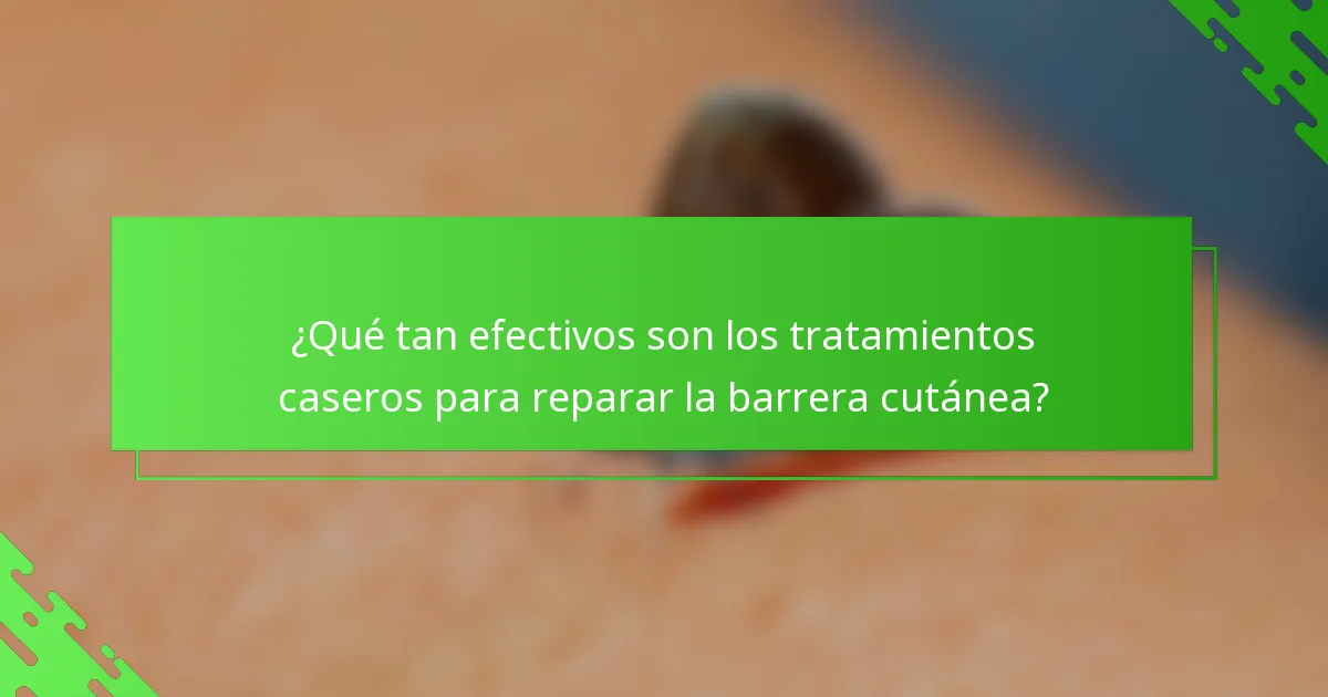 ¿Qué tan efectivos son los tratamientos caseros para reparar la barrera cutánea?