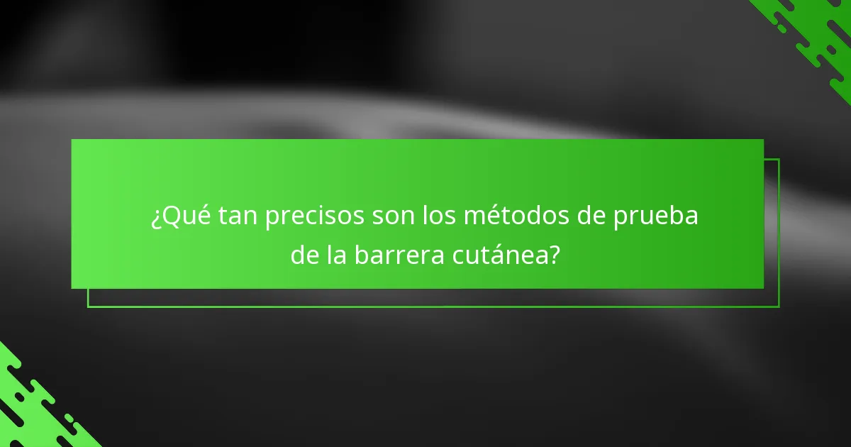 ¿Qué tan precisos son los métodos de prueba de la barrera cutánea?